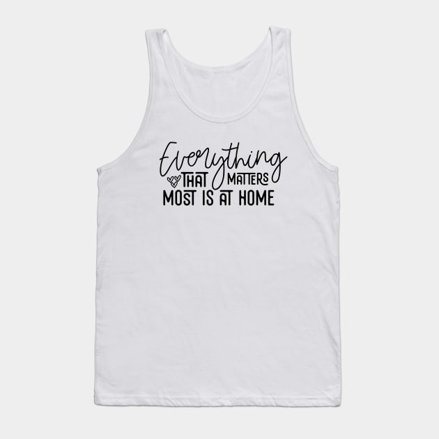 Everything That Matters Most Is At Home Tank Top by Astramaze